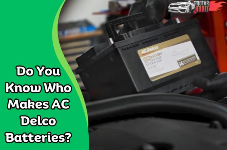 Do You Know Who Makes AC Delco Batteries? (Unraveling)