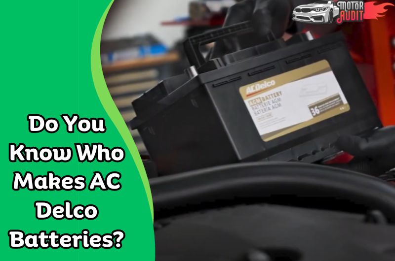 Do You Know Who Makes AC Delco Batteries
