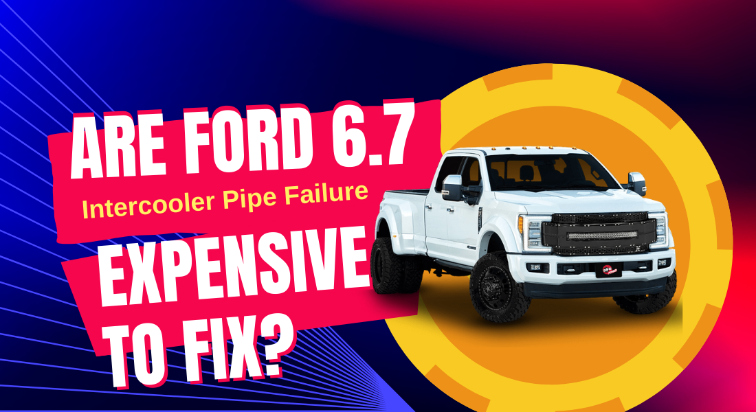 Are Ford 6.7 Intercooler Pipe Failure Expensive To Fix?