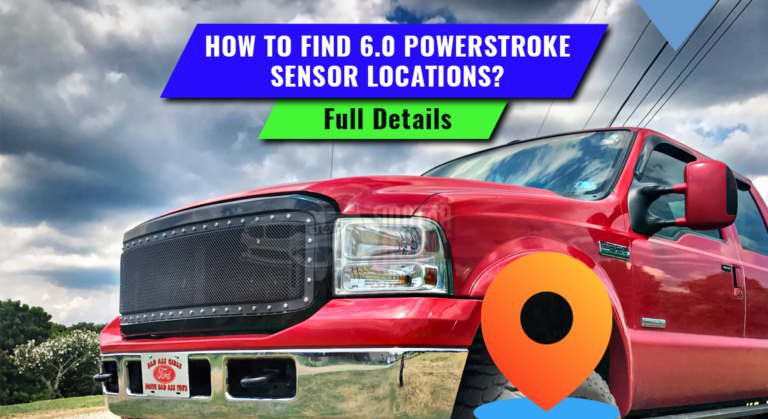 How to Find 6.0 Powerstroke Sensor Locations? Full Details