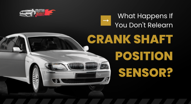 What Happens If You Don’t Relearn Crankshaft Position Sensor?
