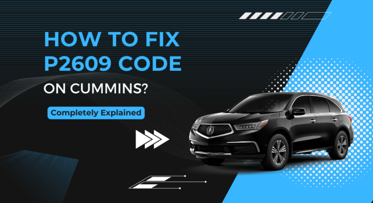 How to Fix P2609 Code On Cummins? (Completely Explained)